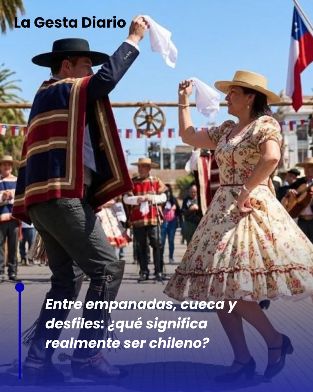Entre empanadas, cueca y desfiles: ¿qué significa realmente ser chileno?